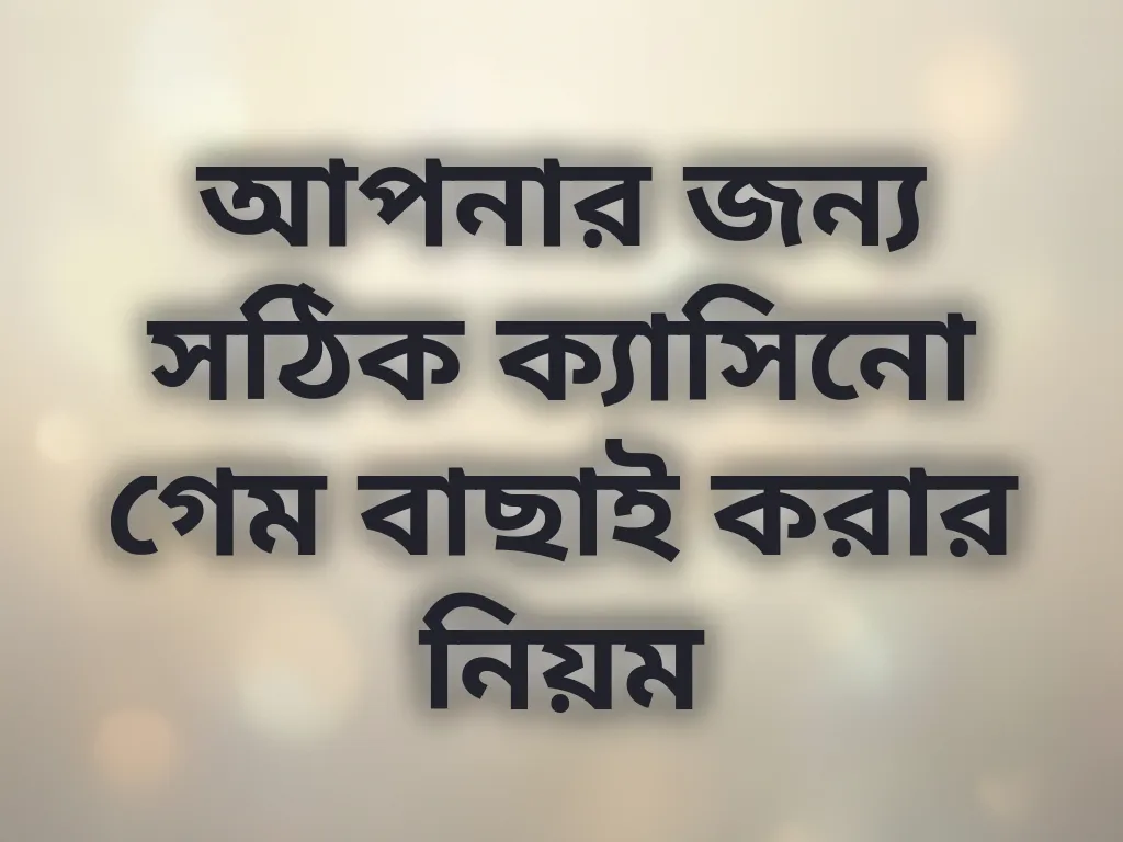 আপনার জন্য সঠিক ক্যাসিনো গেম বাছাই করার নিয়ম